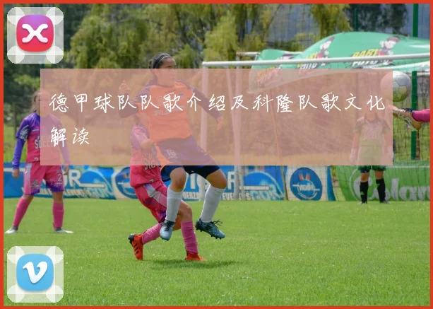 德甲球队队歌介绍及科隆队歌文化解读