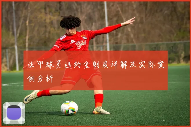 法甲球员违约金制度详解及实际案例分析