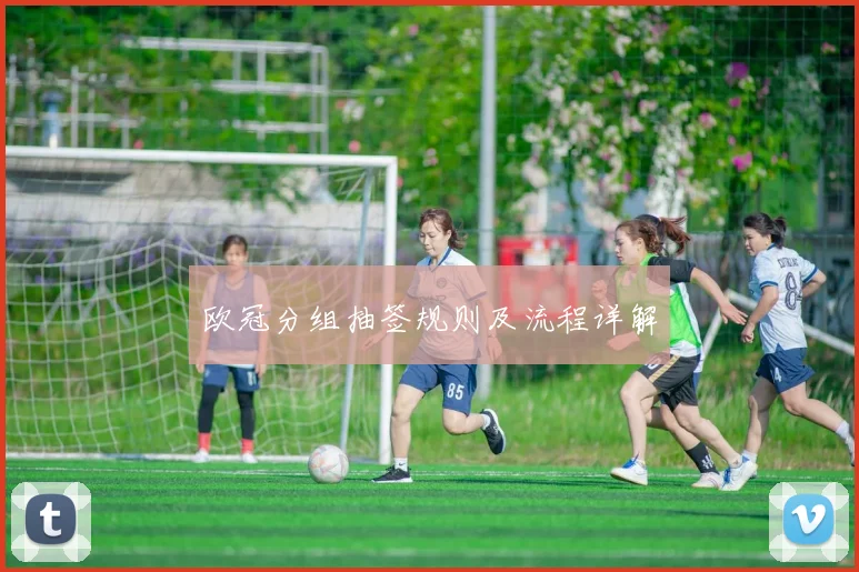 欧冠分组抽签规则及流程详解