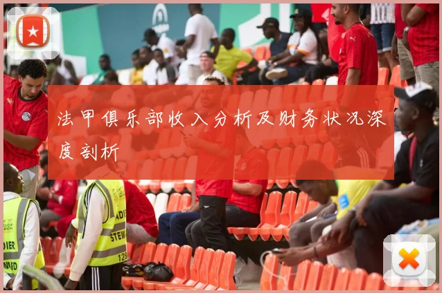 法甲俱乐部收入分析及财务状况深度剖析