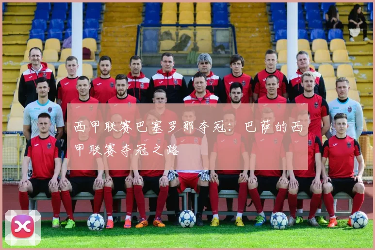 西甲联赛巴塞罗那夺冠：巴萨的西甲联赛夺冠之路