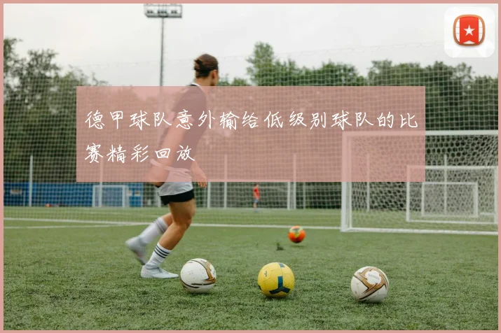 德甲球队意外输给低级别球队的比赛精彩回放